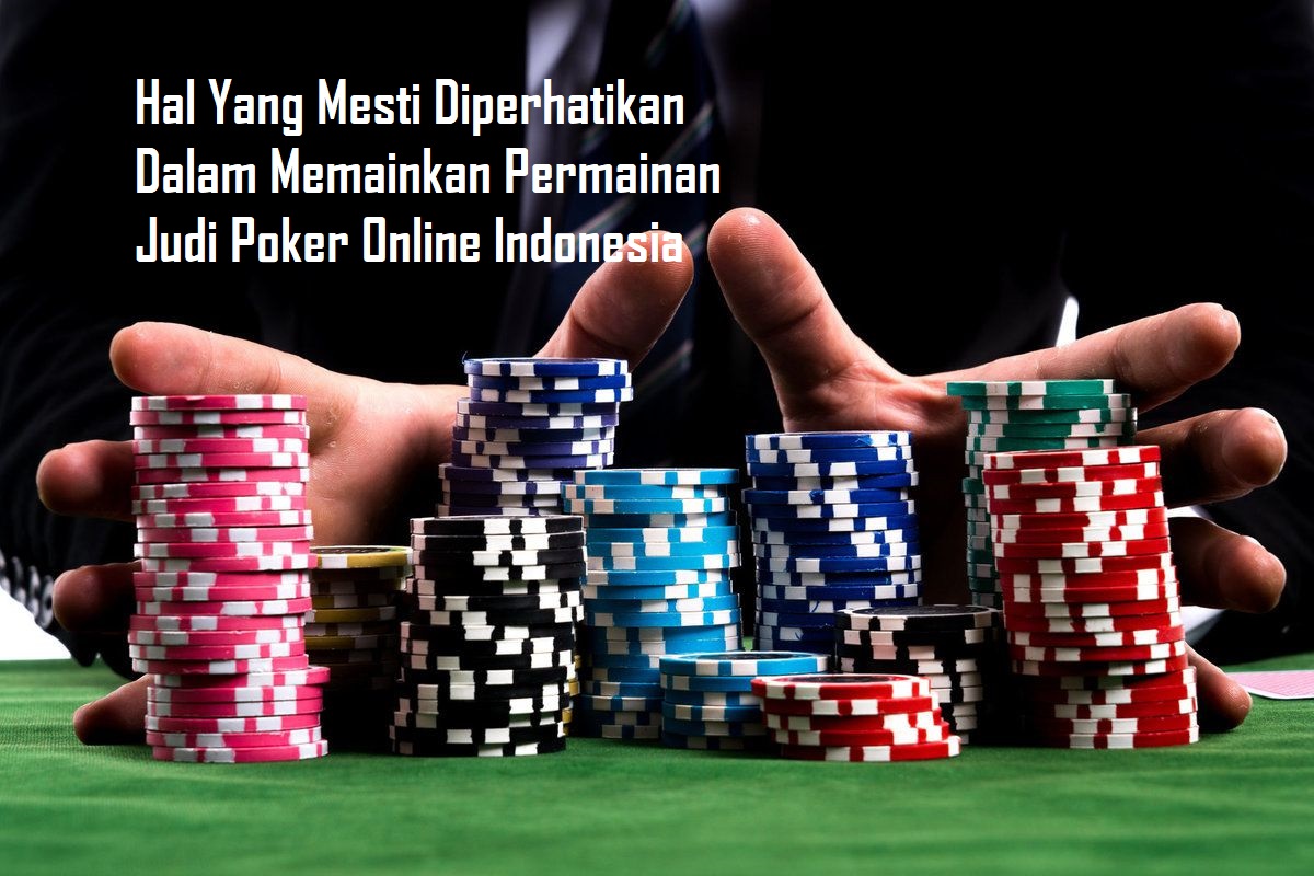 Hal Yang Mesti Diperhatikan Dalam Memainkan Permainan Judi Poker Online Indonesia