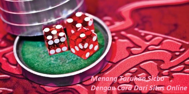 Menang Taruhan Sicbo Dengan Cara Dari Situs Online