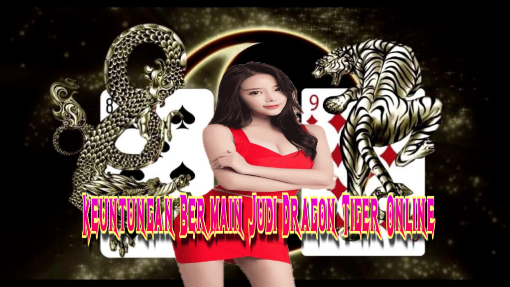 Keuntungan Bermain Judi Dragon Tiger Online